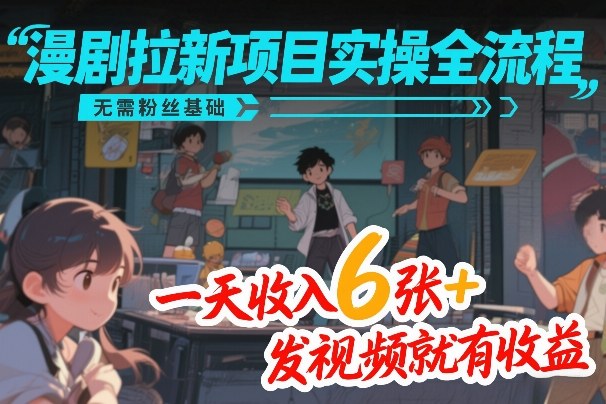 漫剧拉新项目实操全流程,无需粉丝基础,一天收入6张+,发视频就有收益插图 漫剧拉新项目实操全流程,无需粉丝基础,一天收入6张+,发视频就有收益