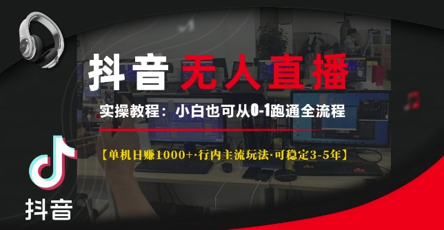 抖音无人直播实操教程【单机日入1k+行内主流玩法可稳定3-5年】小白也可从0-1跑通全流程【揭秘】-DE云网创