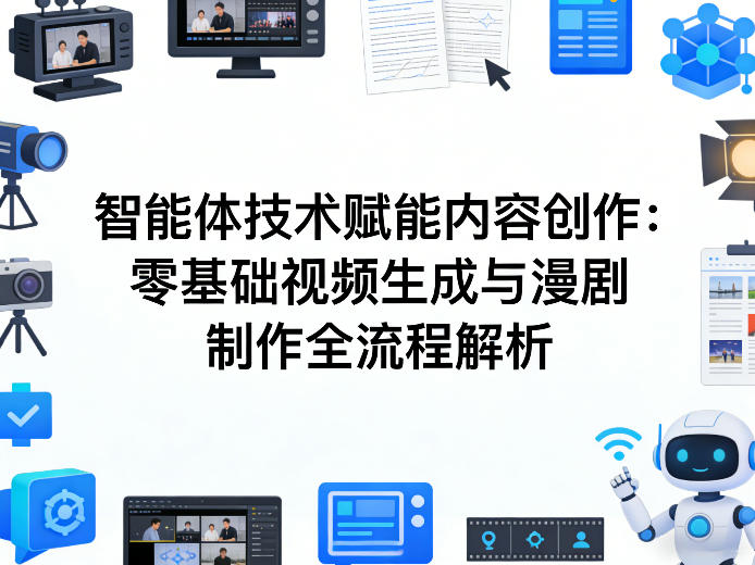 AI智能体技术赋能内容创作:零基础视频生成与漫剧制作全流程解析-DE云网创