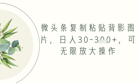微头条复制粘贴背影图片，日入30-3张+，可无限放大操作-DE云网创