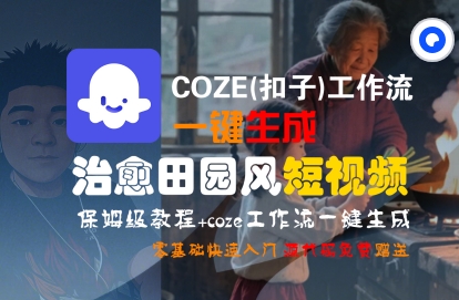 COZE(扣子)工作流一键在所治愈田园风短视频，保姆级教程，零基础快速入门-DE云网创
