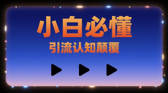 小白必懂，引流认知颠覆，三个视频讲透-DE云网创