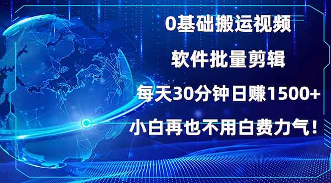 （13936期）0基础搬运视频，批量剪辑，每天30分钟日赚1500+，小白再也不用白费...-DE云网创