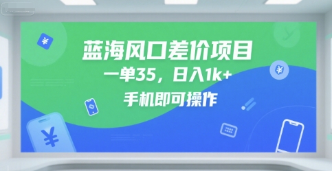 蓝海风口差价项目，一单35，日入1k+，手机即可操作【揭秘】-DE云网创