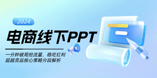 （13367期）电商线下PPT：一分钟破局抢流量，稳吃红利，超越竞品核心策略分段解析-DE云网创