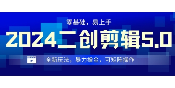 2024全新玩法二创剪辑5.0.暴力撸金，操作简单，小白也能上手，可矩阵操作-DE云网创