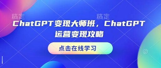 ChatGPT变现大师班，ChatGPT运营变现攻略-DE云网创