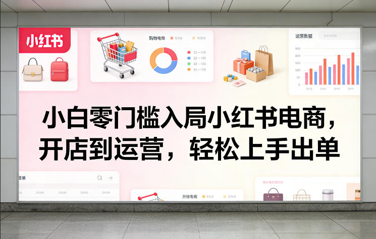 小白零门槛入局小红书电商,开店到运营,轻松上手出单-DE云网创