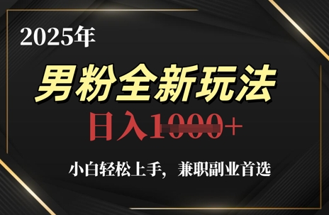 2025年男粉全新玩法，小白轻松上手，兼职副业首选，轻轻松松日入1k+-DE云网创