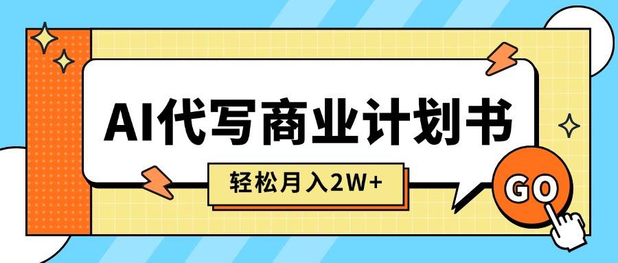 （15765期）AI代写商业计划书，月入2W+，主打长期稳定，快速变现【附提示词】-DE云网创