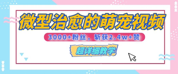 【揭秘】微型治愈的萌宠视频，3000+粉丝，6秒的视频斩获2.4w+赞【附详细教程】-DE云网创