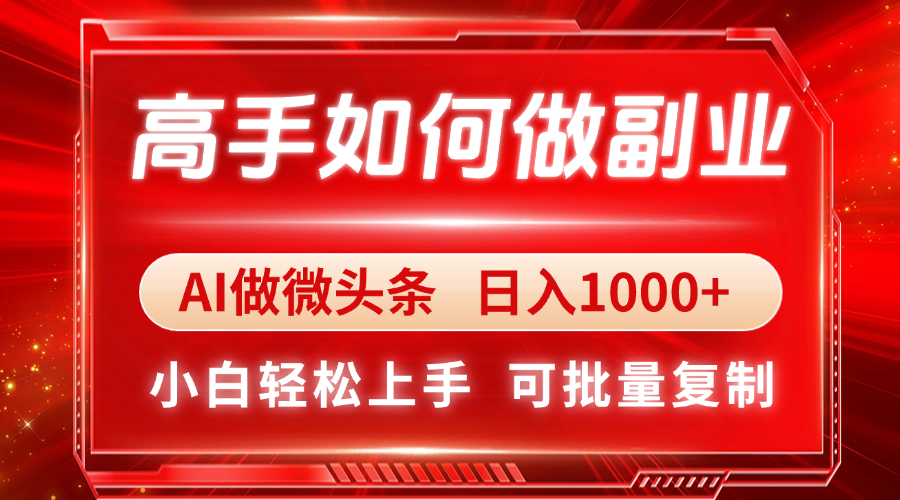 （14463期）高手如何做副业，AI微头条 日入1000+，小白轻松上手-DE云网创