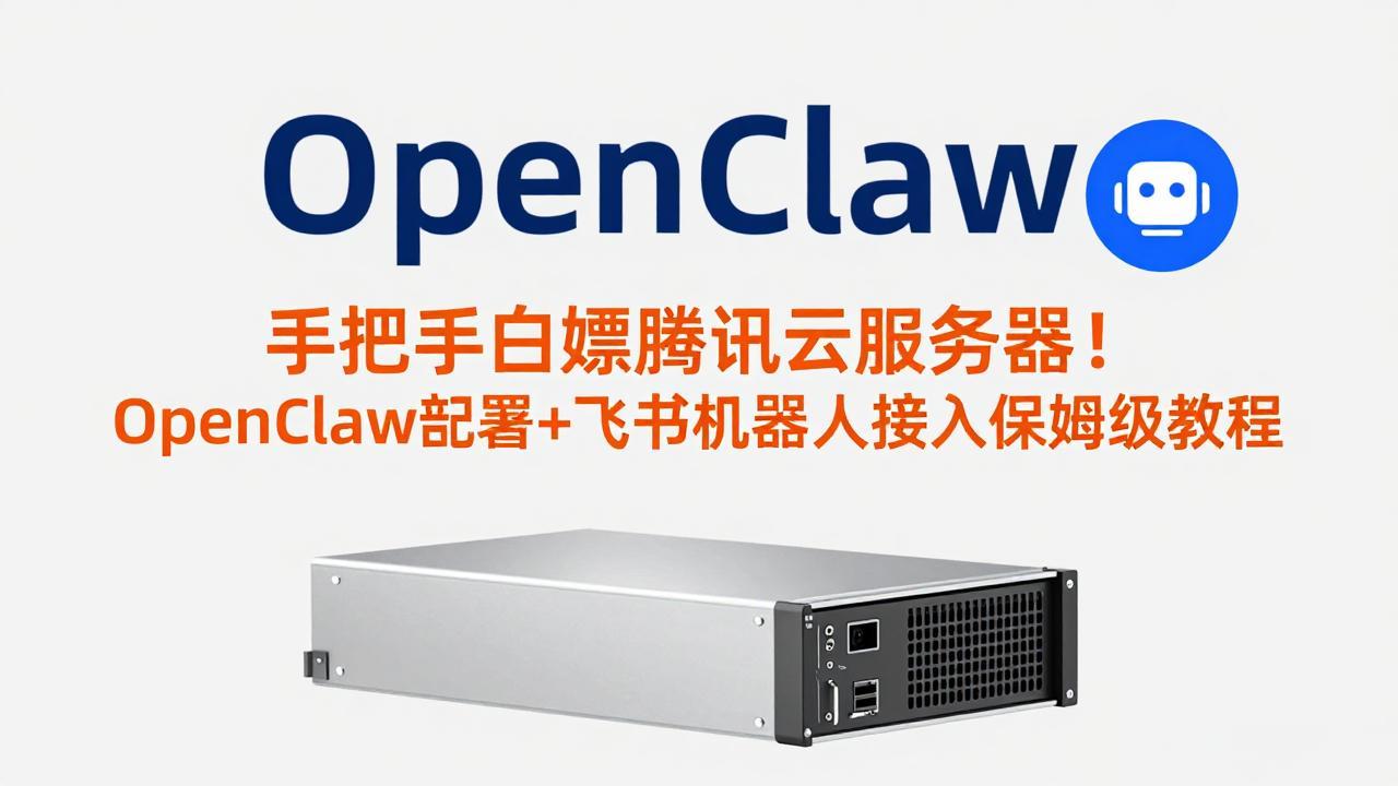 手把手白嫖腾讯云服务器！OpenClaw部署+飞书机器人接入保姆级教程-DE云网创