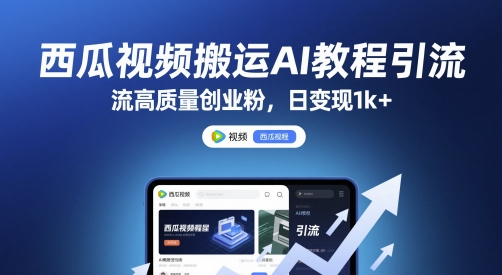 西瓜视频搬运AI教程引流高质量创业粉，日变现1k+【揭秘】-DE云网创