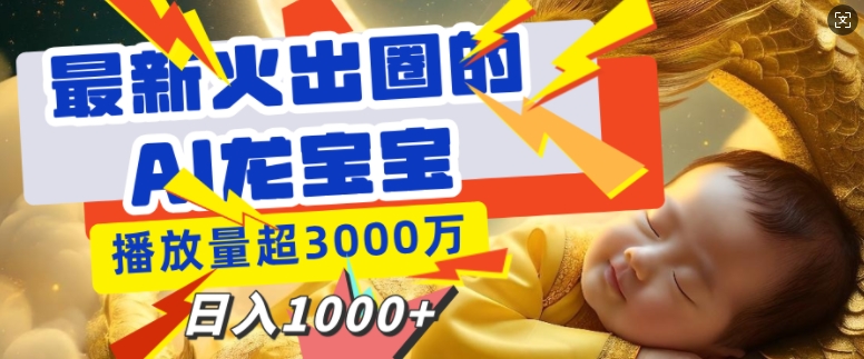 最新火出圈的AI龙宝宝，播放量超3000万，日入多张-DE云网创