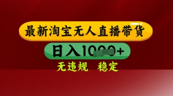 【最新】淘宝无人直播带货，独家技术，日入多张，无违规无封号，操作简单，长期稳定【揭秘】-DE云网创