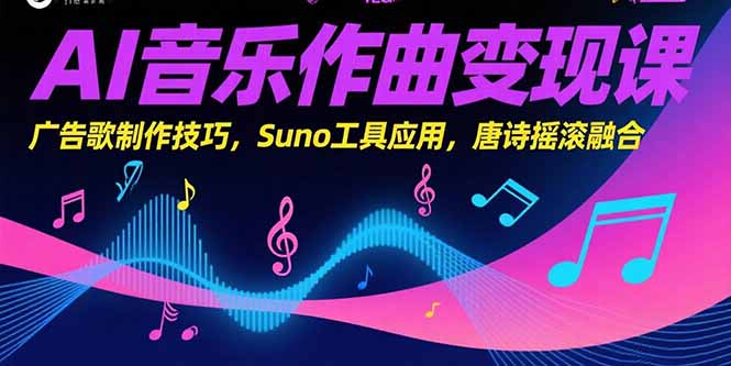 （15370期）AI音乐作曲变现课，广告歌制作技巧，Suno工具应用，唐诗摇滚融合-DE云网创