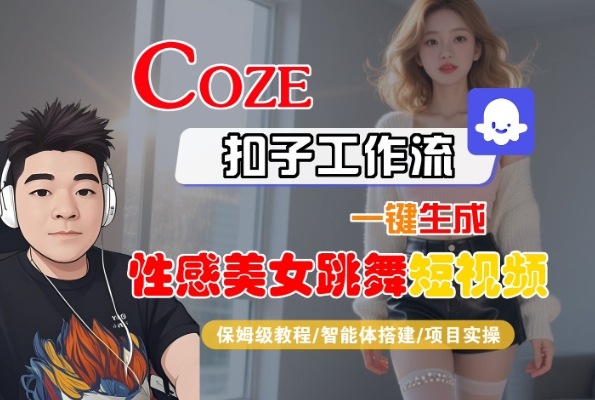 Coze扣子工作流一键生成性感美女跳舞短视频，保姆级教程-智能体搭建-项目实操-DE云网创