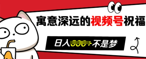寓意深远的视频号祝福，粉丝增长无忧，带货效果事半功倍，日入多张【揭秘】-DE云网创