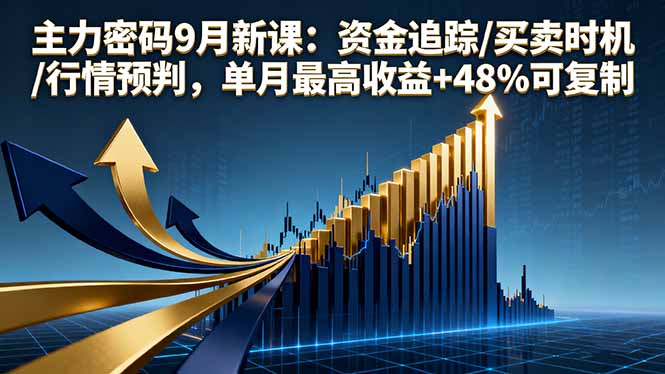 主力密码9月新课：资金追踪/买卖时机/行情预判，单月最高收益+48%可复制-DE云网创
