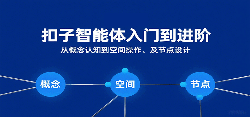 扣子智能体入门到进阶：从概念认知到空间操作及节点设计-DE云网创