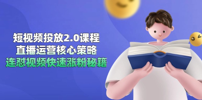 （14980期）短视频投放2.0课程，直播运营核心策略，连怼视频快速涨粉秘籍-DE云网创