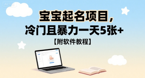 宝宝起名项目，冷门且暴力一天5张+【附软件教程】-DE云网创