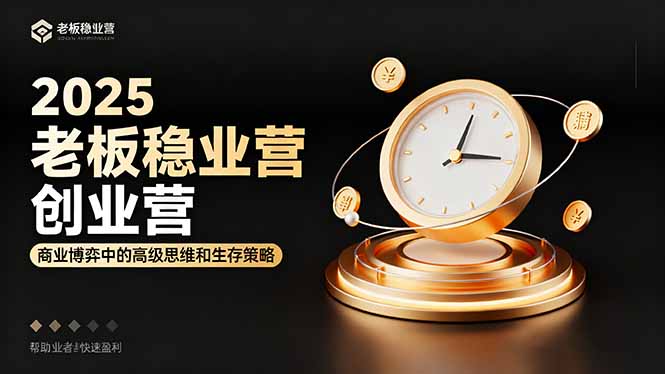 2025老板稳赚创业营：商业博弈中高级思维和生存策略，帮助创业者快速盈利-DE云网创