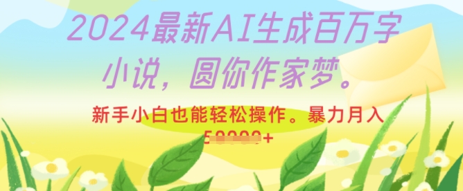 2024最新AI生成百万字小说，圆你作家梦，新手小白也能轻松操作，暴力月入过W-DE云网创