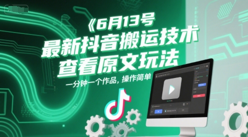 6月13号最新抖音搬运技术，查看原文玩法，一分钟一个作品，操作简单-DE云网创