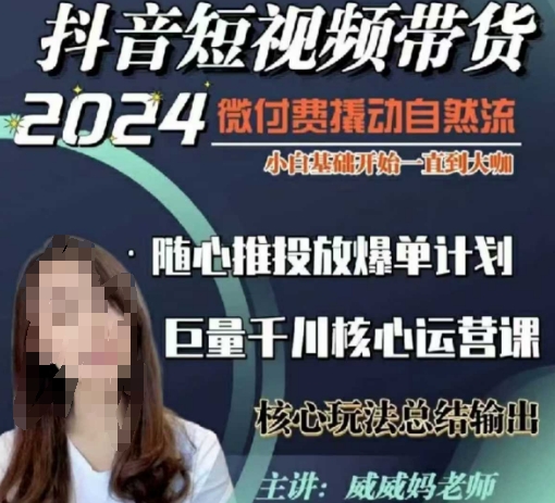 威威妈·短视频带货千川课，40节完整版，小白基础开始到大咖，微付费撬动自然流-DE云网创
