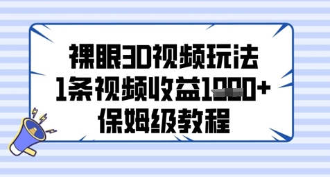 裸眼3D视频玩法，1条视频收益几张，保姆级教程-DE云网创