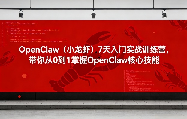 OpenClaw(小龙虾)7天入门实战训练营,带你从0到1掌握OpenClaw核心技能插图 OpenClaw(小龙虾)7天入门实战训练营,带你从0到1掌握OpenClaw核心技能
