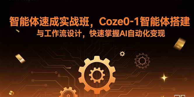（15916期）智能体速成实战班，Coze0-1智能体搭建与工作流设计，快速掌握AI自动化变现-DE云网创