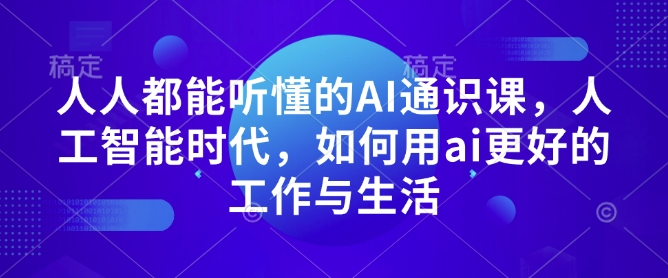 人人都能听懂的AI通识课，人工智能时代，如何用ai更好的工作与生活-DE云网创