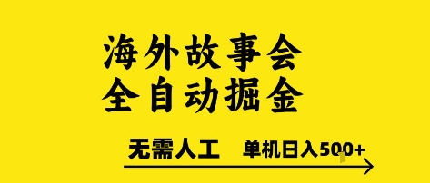 海外故事会全自动掘进，0人工，可矩阵，单机日入5张+【揭秘】-DE云网创