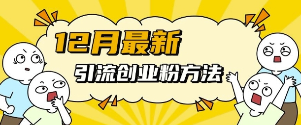12月最新引流创业粉方法，方法非常简单，适用于多平台-DE云网创