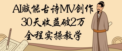AI赋能古诗MV创作：30天收益破1W，全程实操教学-DE云网创