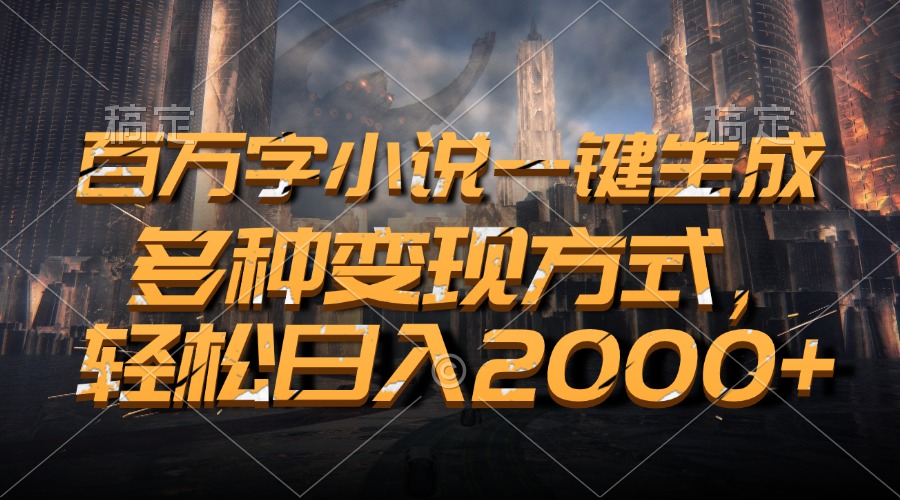 （13385期）百万字小说一键生成，多种变现方式，轻松日入2000+-DE云网创