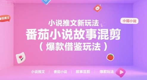 小说推文新玩法，番茄小说故事混剪（爆款借鉴玩法）-DE云网创