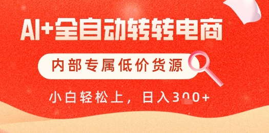 【AI+全自动转转电商】内部专属低价货源，全网首发，单日轻松变现几张【揭秘】-DE云网创