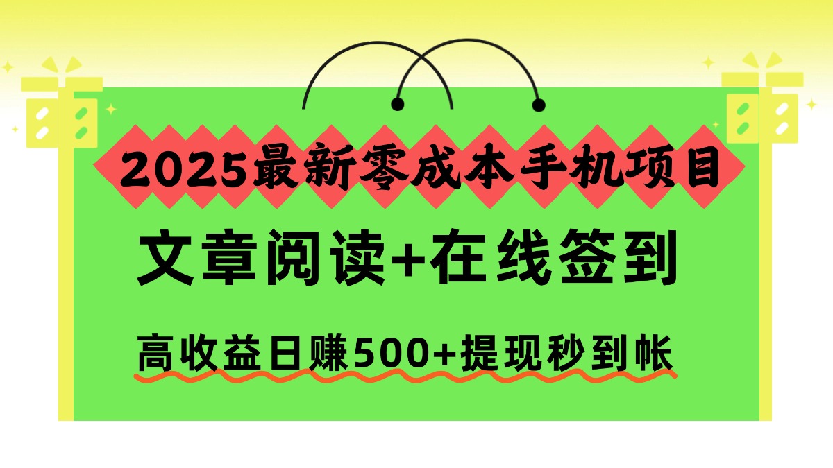2025最新零成本手机项目，文章阅读+在线签到，高收益日赚500+提现秒到帐-DE云网创