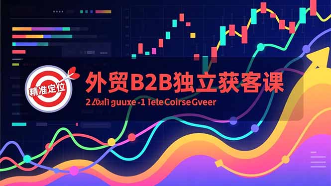 外贸B2B独立获客课，Facebook主页搭建、消息互动广告、精准定位，打造高询盘系统-DE云网创