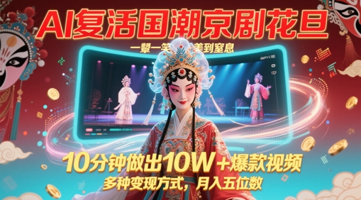 AI复活国潮京剧花旦，一颦一笑美到窒息，10分钟做出10W+爆款视频，多种变现方式，月入五位数-DE云网创