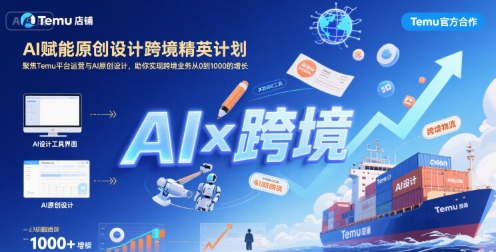 AI赋能原创设计跨境精英计划，聚焦Temu台运营与AI原创设计，助你实现跨境业务从0到1000的增长-DE云网创