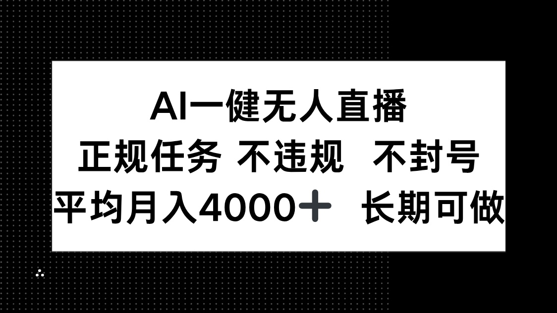 （14780期）AI一键无人直播，正规任务 不违规 不封号，平均月入4000+ 长期可做-DE云网创