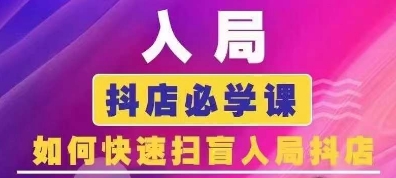 抖音商城运营课程(更新25年5月)，入局抖店必学课， 如何快速扫盲入局抖店-DE云网创