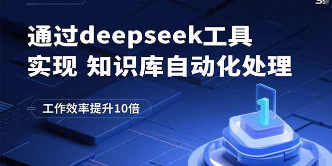 （15908期）通过deepseek工具实现知识库自动化处理，工作效率提升10倍-DE云网创