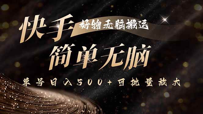 （15967期）快手好物无脑搬运，最新技术一键100%原创，单号日入500+可批量放大-DE云网创