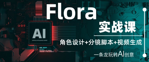 Flora实战课：角色设计+分镜脚本+视频生成，一条龙玩转AI创意-DE云网创